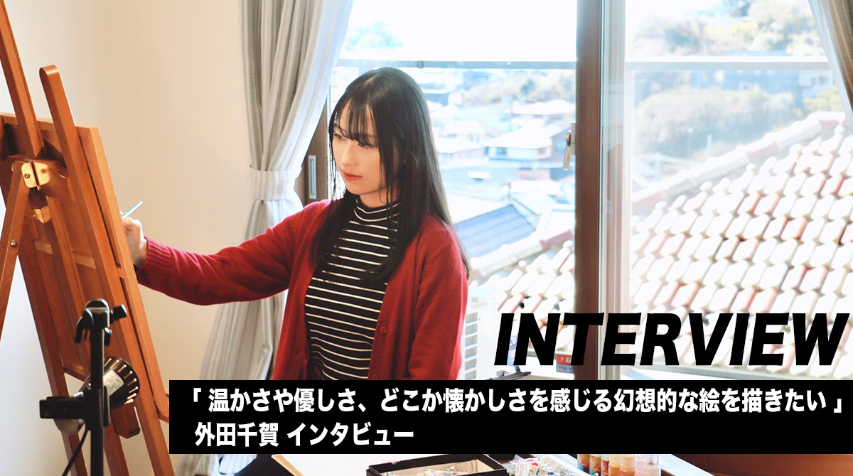 「温かさや優しさ、どこか懐かしさを感じる幻想的な絵を描きたい」外田千賀インタビュー